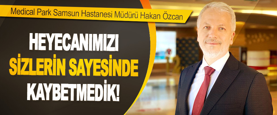 Medical Park Samsun Hastanesi Genel Müdürü Hakan Özcan 