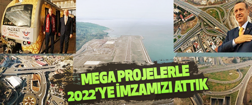Mega Projelerle 2022’ye İmzamızı Attık