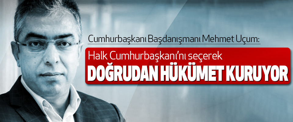 Mehmet Uçum: Halk Cumhurbaşkanı’nı seçerek Doğrudan Hükümet Kuruyor