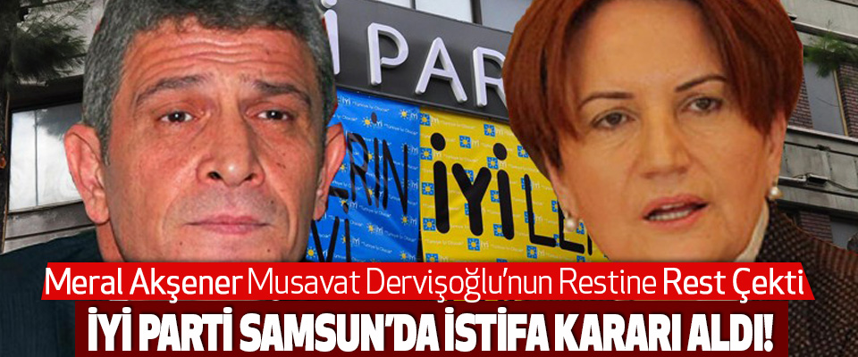 Meral Akşener İYİ Parti Samsun Teşkilatına İstifa Kararı Aldırdı!
