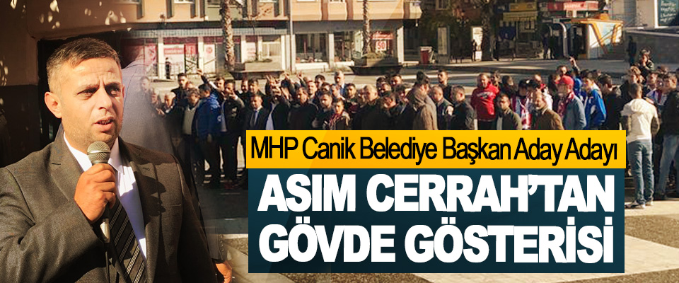MHP Canik Belediye Başkan Aday Adayı Asım Cerrah’tan Gövde Gösterisi