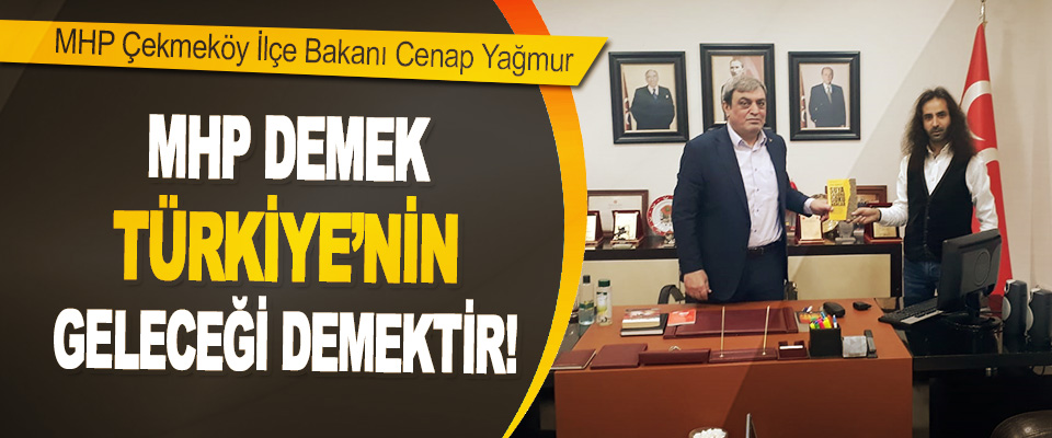 MHP Çekmeköy İlçe Bakanı Cenap Yağmur 