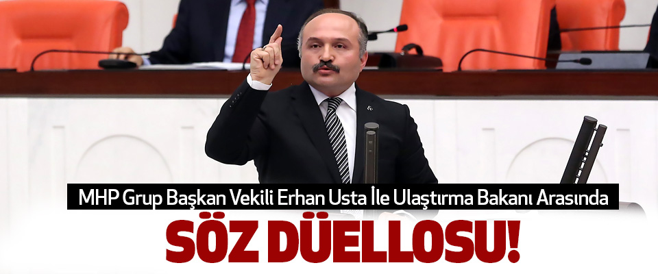 MHP Grup Başkan Vekili Erhan Usta İle Ulaştırma Bakanı Arasında Söz düellosu!