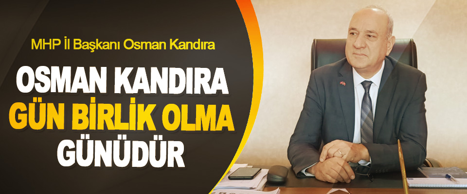 MHP İl Başkanı Osman Kandıra, Gün Birlik Olma Günüdür