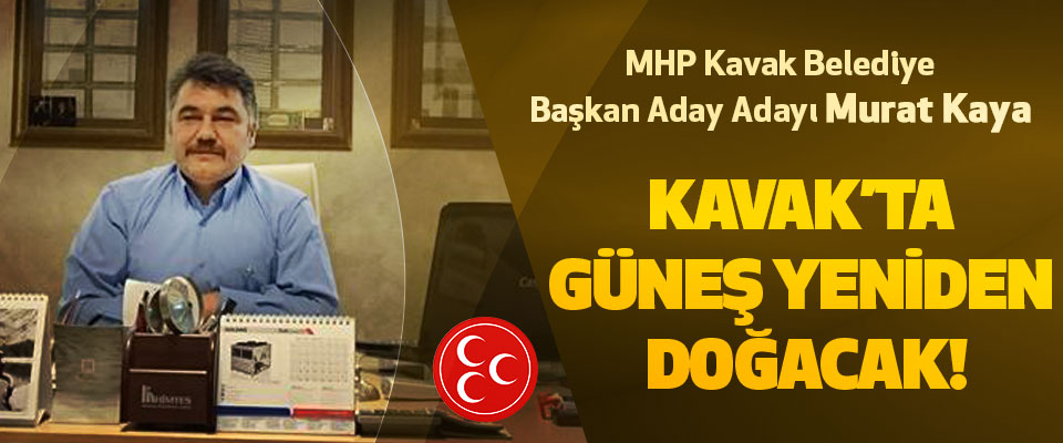 MHP Kavak Belediye Başkan Aday Adayı Murat Kaya
