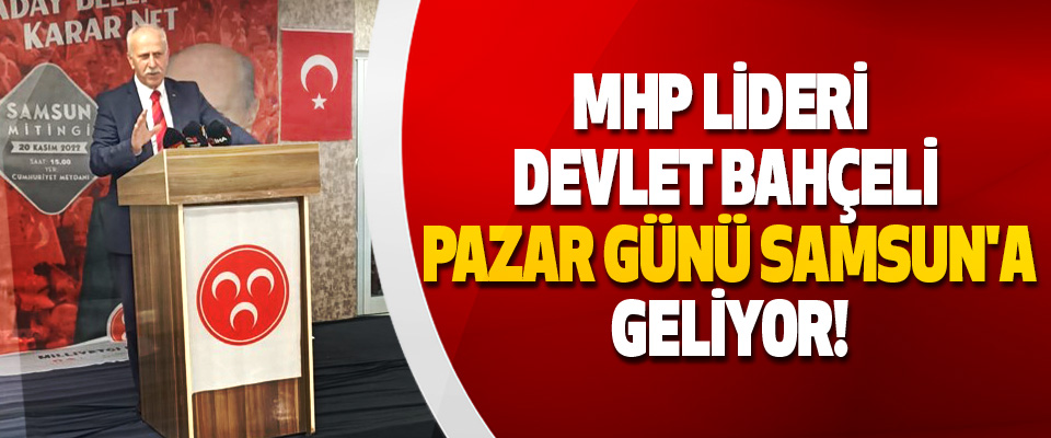 MHP Lideri Devlet Bahçeli Pazar Günü Samsun'a Geliyor!