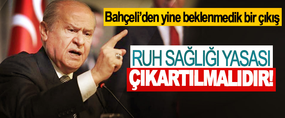 ​MHP lideri Devlet Bahçeli: Ruh sağlığı yasası çıkartılmalıdır!