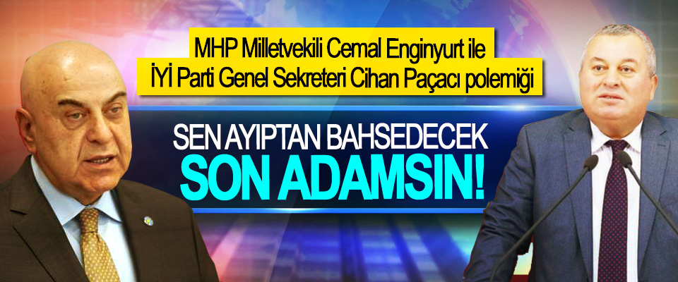MHP Milletvekili Cemal Enginyurt ile İYİ Parti Genel Sekreteri Cihan Paçacı polemiği