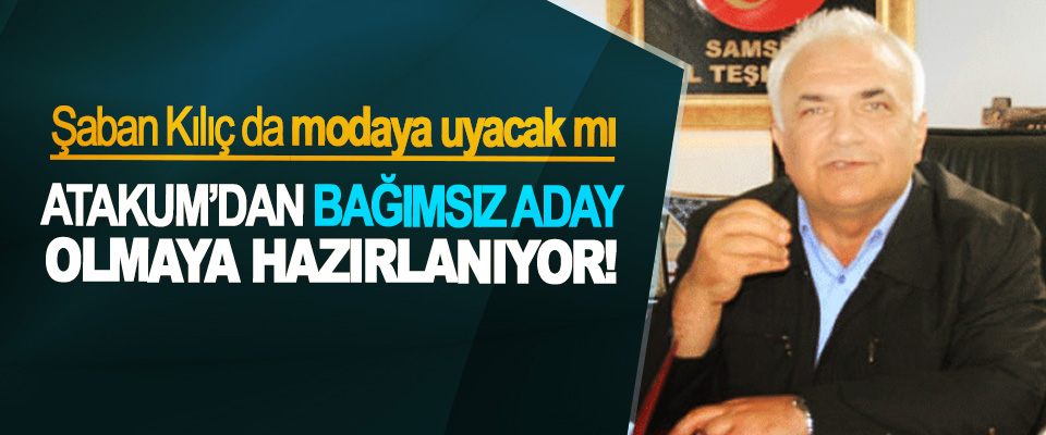 MHP Samsun Eski İl Başkanı Şaban Kılıç Atakum’dan bağımsız aday olmaya hazırlanıyor!