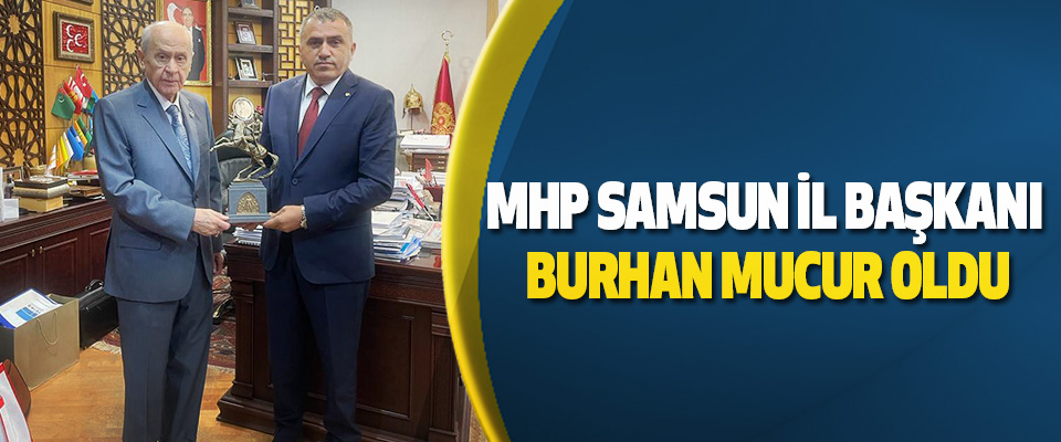 MHP Samsun İl Başkanı Burhan Mucur Oldu