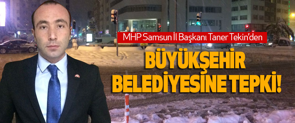 MHP Samsun İl Başkanı Taner Tekin’den Büyükşehir belediyesine tepki!