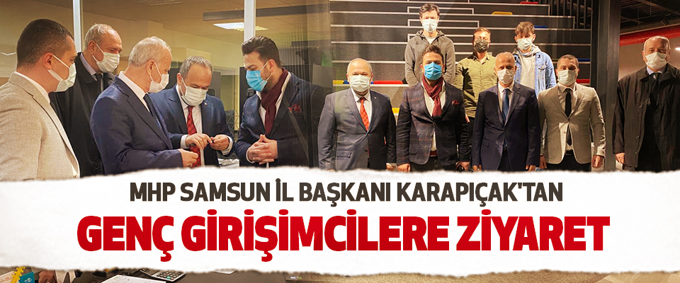 Mhp Samsun İl Başkanı Karapıçak'tan Genç Girişimcilere Ziyaret