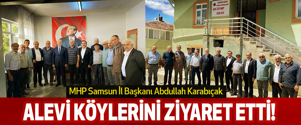 MHP Samsun İl Başkanı Abdullah Karabıçak Alevi Köylerini Ziyaret Etti!