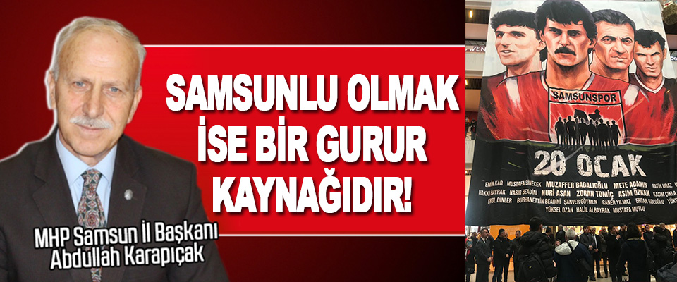 MHP Samsun İl Başkanı Karapıçak Samsunlu Olmak İse Bir Gurur Kaynağıdır!