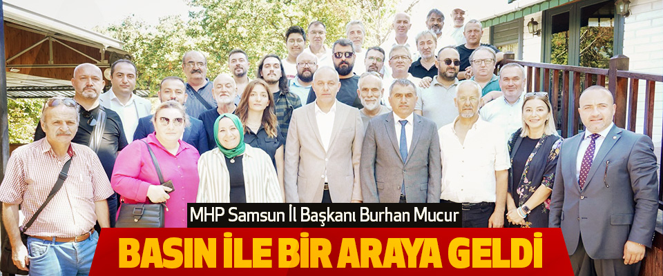 MHP Samsun İl Başkanı Burhan Mucur Basın İle Bir Araya Geldi