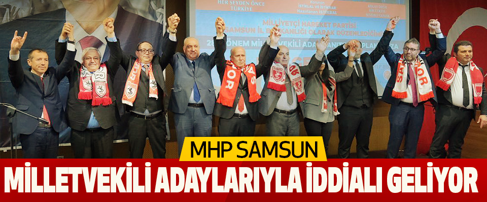 MHP Samsun, Milletvekili Adaylarıyla İddialı Geliyor