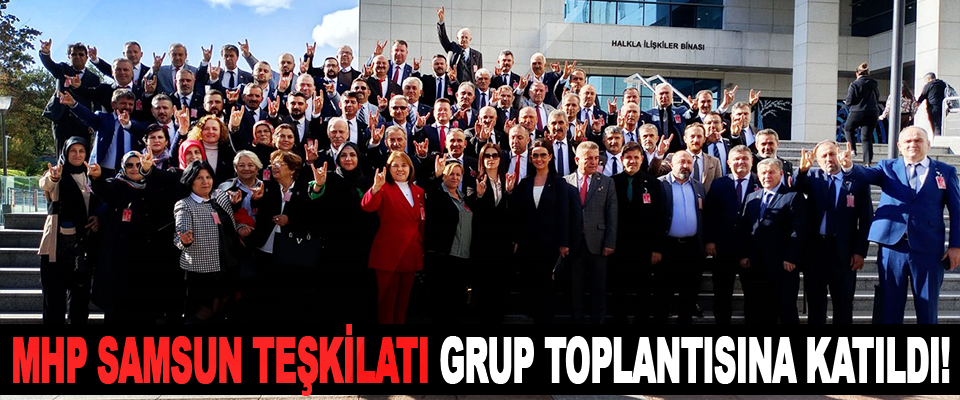 MHP Samsun Teşkilatı Grup Toplantısına Katıldı!