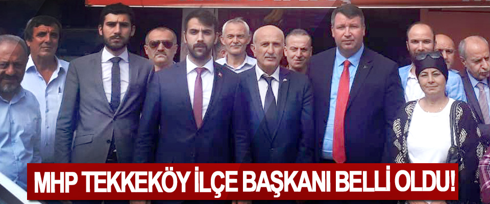 MHP Tekkeköy İlçe Başkanı Belli Oldu!