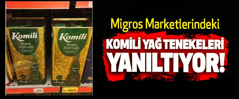 Migros Marketlerindeki Komili Yağ Tenekeleri Yanıltıyor!