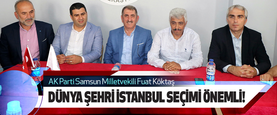Milletvekili Köktaş: Dünya Şehri İstanbul Seçimi Önemli!