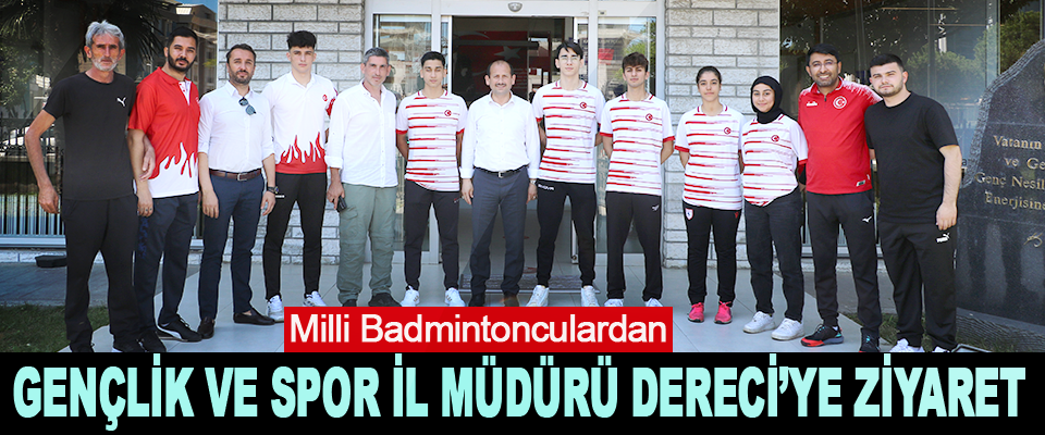 Milli Badmintonculardan Gençlik ve Spor İl Müdürü Dereci’ye Ziyaret