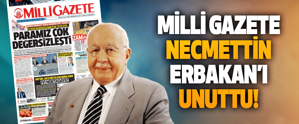 Milli Gazete Necmettin Erbakan’ı Unuttu!