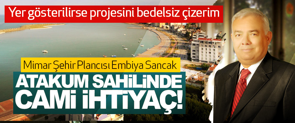 Mimar Şehir Plancısı Embiya Sancak; Atakum sahilinde cami ihtiyaç!
