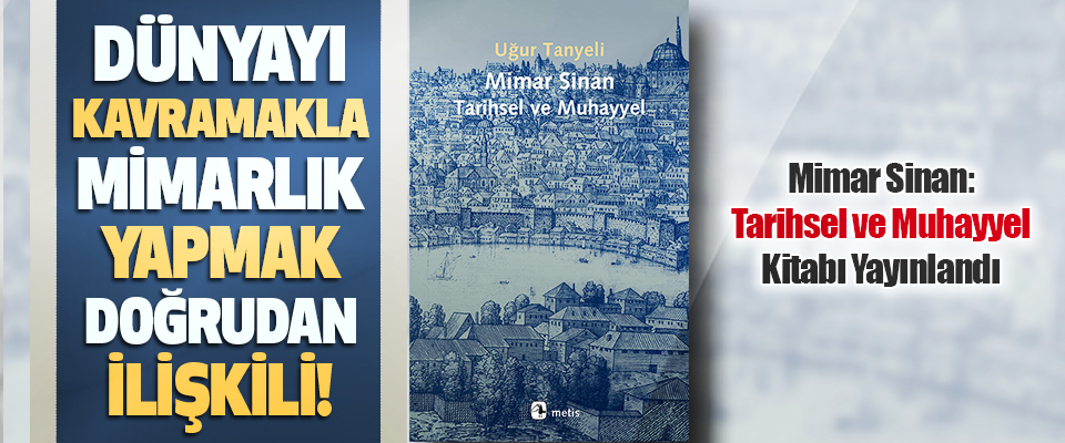 Mimar Sinan: Tarihsel ve Muhayyel Kitabı Yayınlandı
