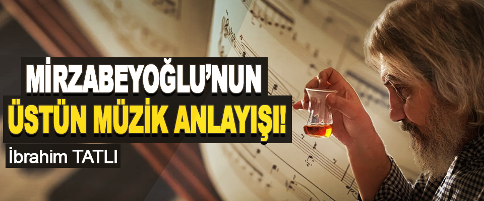 Mirzabeyoğlu’nun Üstün Müzik Anlayışı!