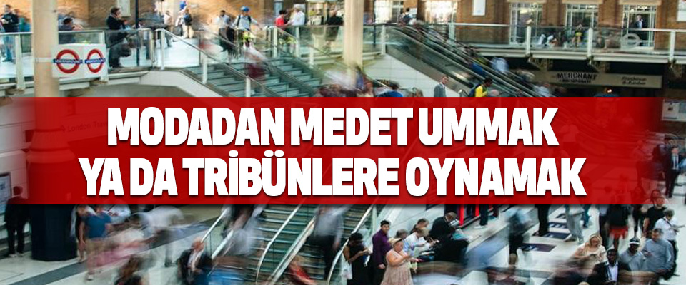 Modadan Medet Ummak Ya Da Tribünlere Oynamak