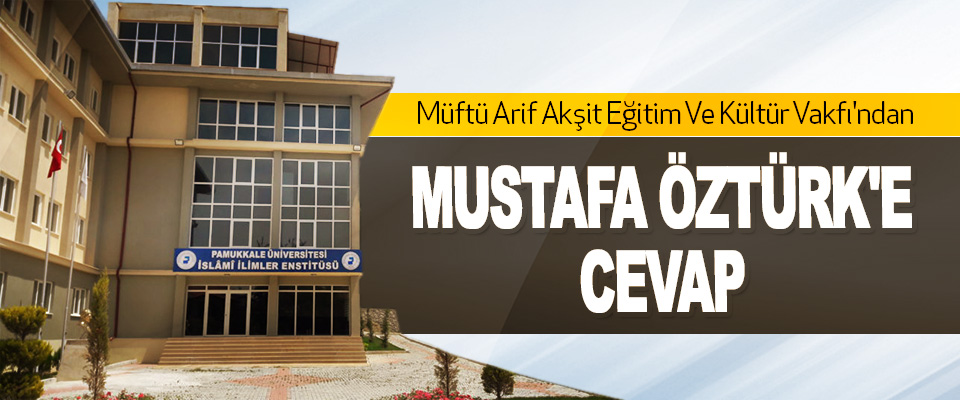Müftü Arif Akşit Eğitim Ve Kültür Vakfı'ndan Mustafa Öztürk'e Cevap