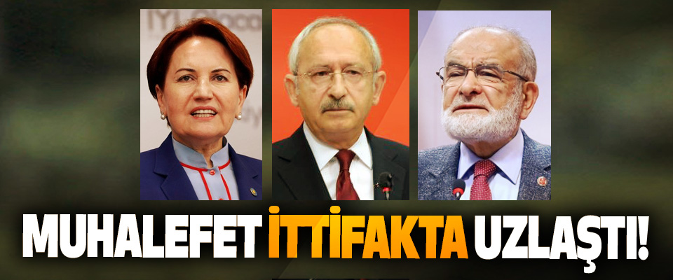Muhalefet ittifakta uzlaştı!