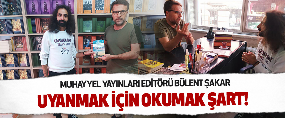 Muhayyel Yayınları Editörü Bülent Şakar 