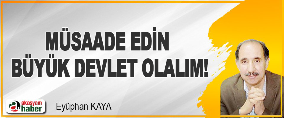 Müsaade Edin Büyük Devlet Olalım!