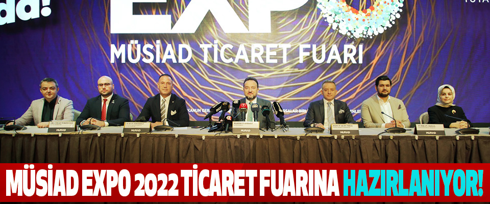 MÜSİAD EXPO 2022 Ticaret Fuarına Hazırlanıyor!
