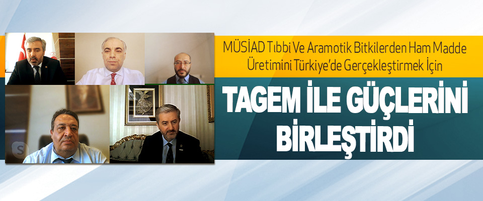 Müsiad Tıbbi Ve Aramotik Bitkilerden Ham Madde Üretimini Türkiye’de Gerçekleştirmek İçin Tagem İle Güçlerini Birleştirdi