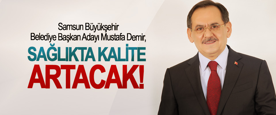 Mustafa Demir; Sağlıkta kalite artacak!
