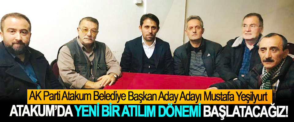  Mustafa Yeşilyurt: Atakum’da yeni bir atılım dönemi başlatacağız!