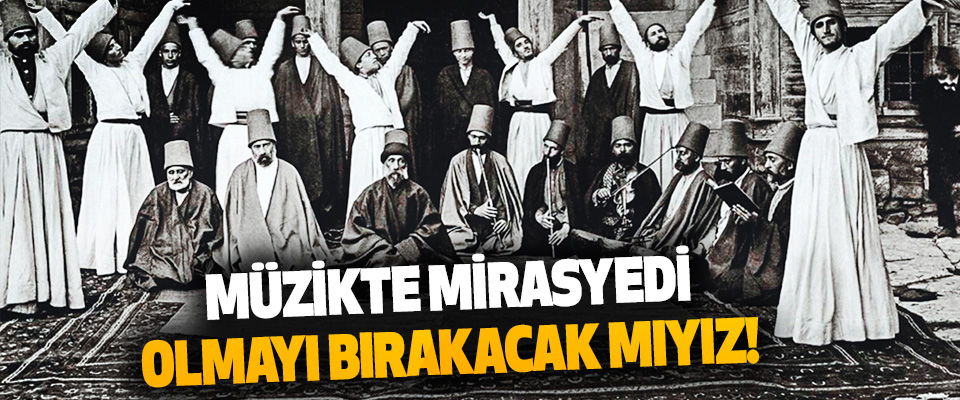 Müzikte Mirasyedi Olmayı Bırakacak mıyız!