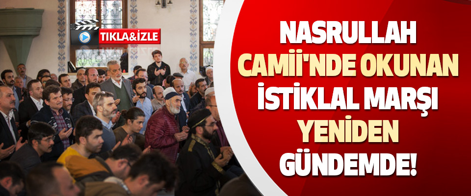 Nasrullah Camii'nde Okunan İstiklal Marşı Yeniden Gündemde!