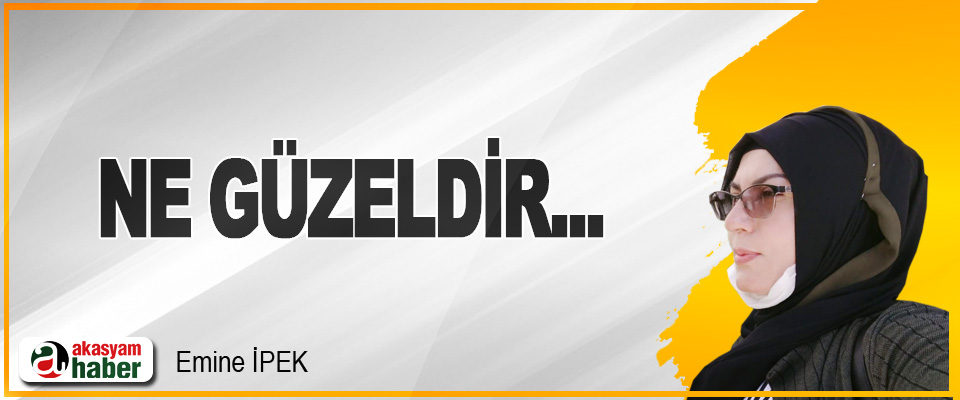 Ne güzeldir...