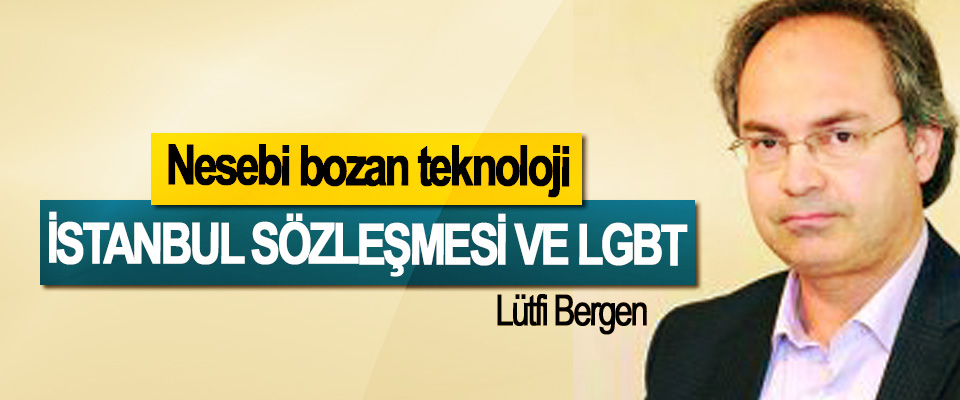 Nesebi bozan teknoloji, İstanbul Sözleşmesi Ve LGBT