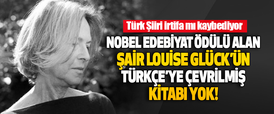 Nobel Edebiyat Ödülü Alan Şair Louise Glück’ün Türkçe’ye Çevrilmiş Kitabı Yok!