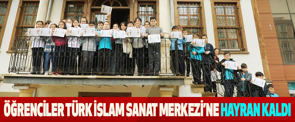 Öğrenciler Türk İslam Sanat Merkezi’ne Hayran Kaldı