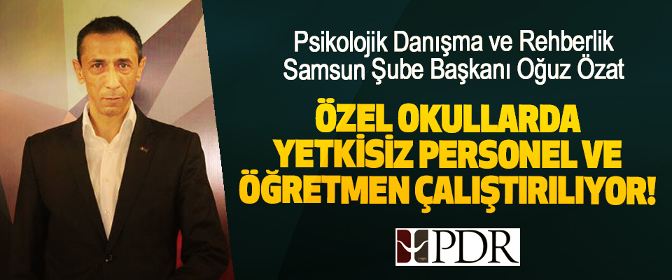  Oğuz Özat: Özel okullarda yetkisiz personel ve öğretmen çalıştırılıyor!