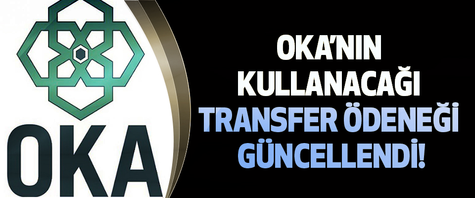 Oka’nın kullanacağı transfer ödeneği güncellendi!