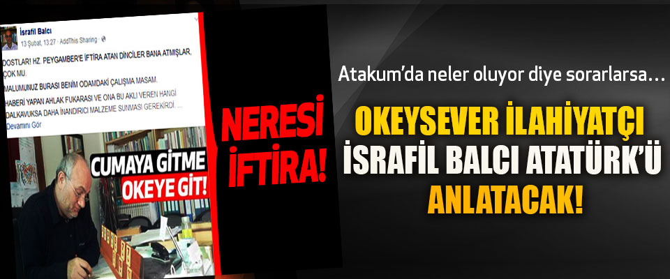 Okeysever İlahiyatçı İsrafil Balcı Atatürk’ü Anlatacak!