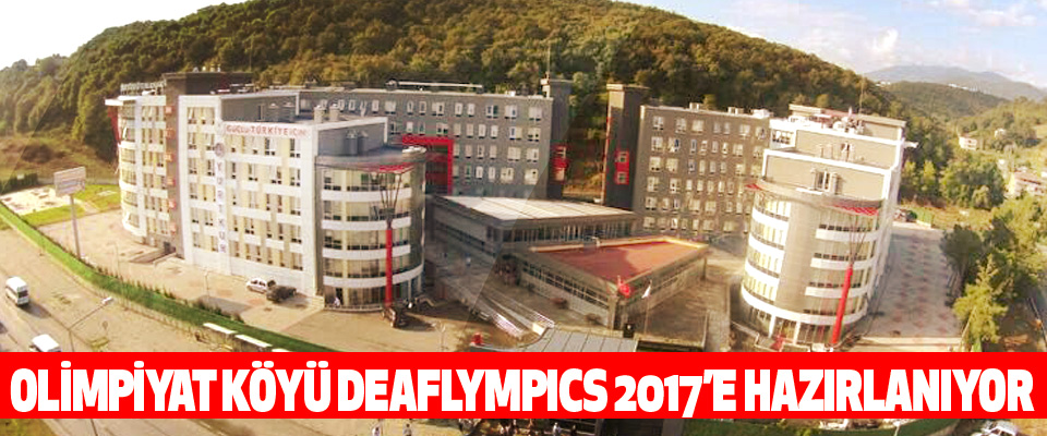 Olimpiyat Köyü Deaflympıcs 2017’e Hazırlanıyor