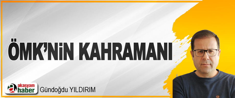 ÖMK’nin Kahramanı