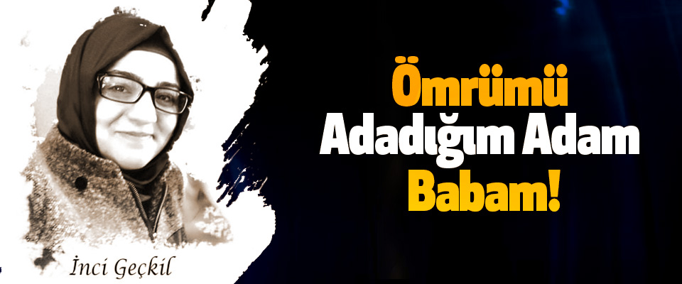 Ömrümü Adadığım Adam Babam!